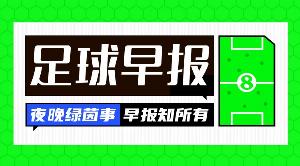 早报：阿劳霍“从军”记