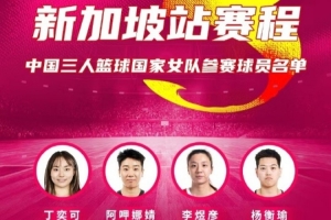 FIBA3x3系列赛新加坡站中国女队名单：丁奕可、杨衡瑜在列